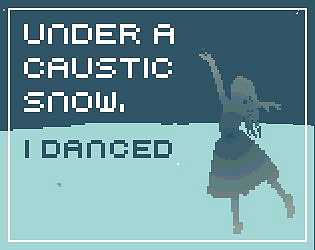 Under a Caustic Snow, I Danced