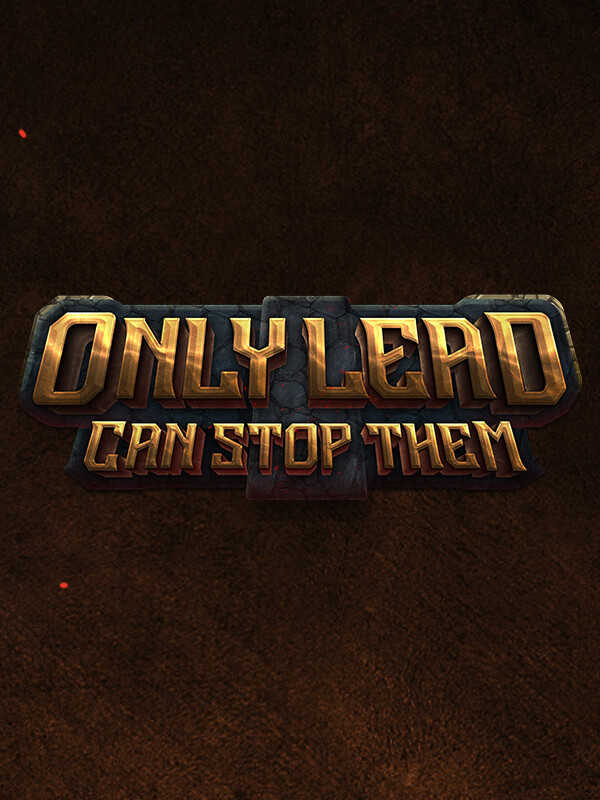 Only Lead Can Stop Them