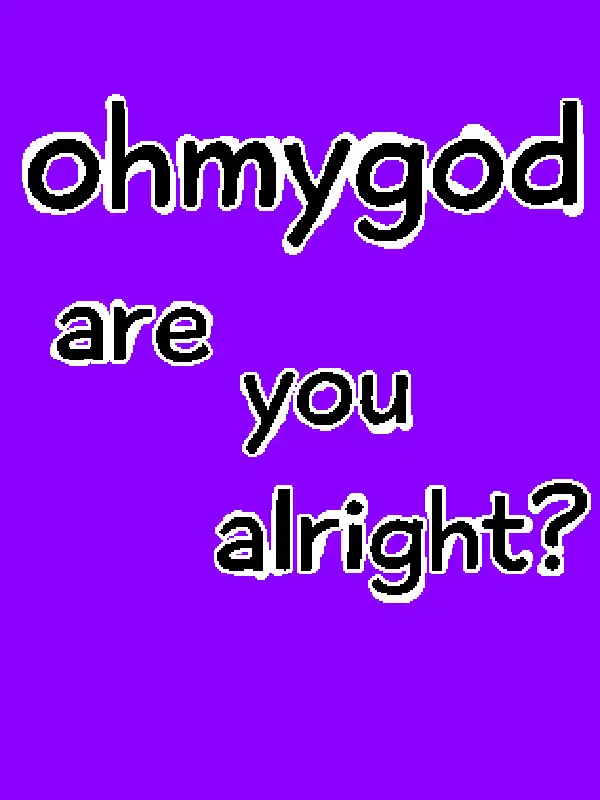 Ohmygod Are You Alright?