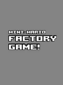Mini-Mario Factory Game!